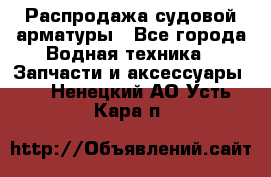 Распродажа судовой арматуры - Все города Водная техника » Запчасти и аксессуары   . Ненецкий АО,Усть-Кара п.